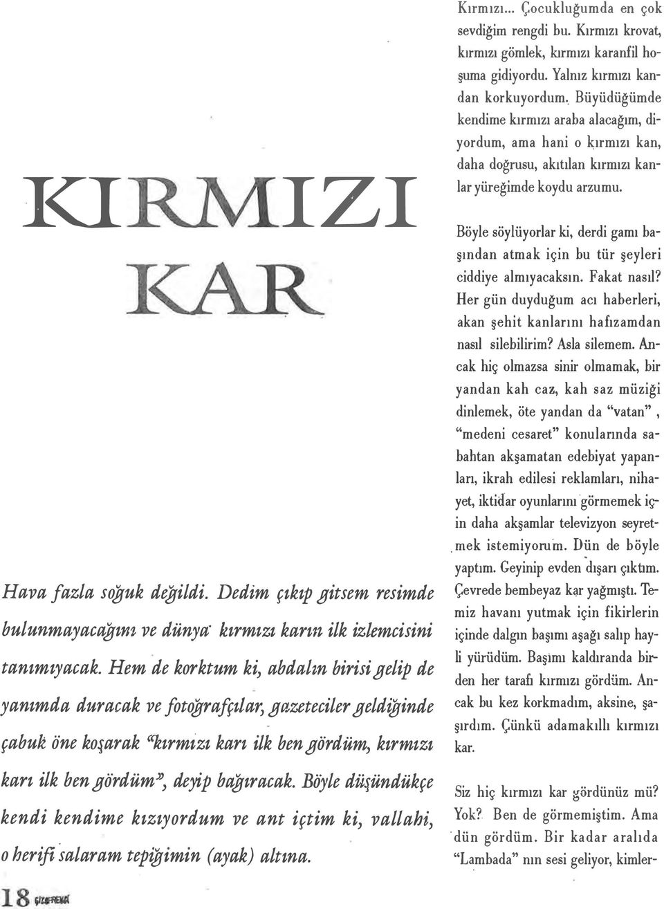 .. Çocukluğumda ep çok sevdiğim rengdi bu. Kırmızı krovat, kırmızı gömlek, kırmızı karanfil hoşuma gidiyordu.