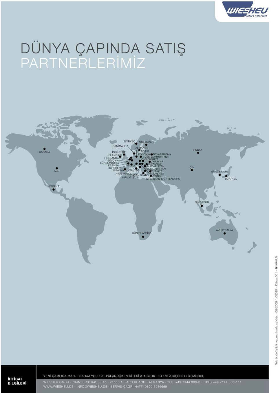 MEKSİKA SİNGAPUR GÜNEY AFRİKA AVUSTRALYA Teknik değişiklik yapma hakkı saklıdır 09/2009 1.000TR Dibas 001 İRTİBAT BİLGİLERİ YENİ ÇAMLICA MAH.