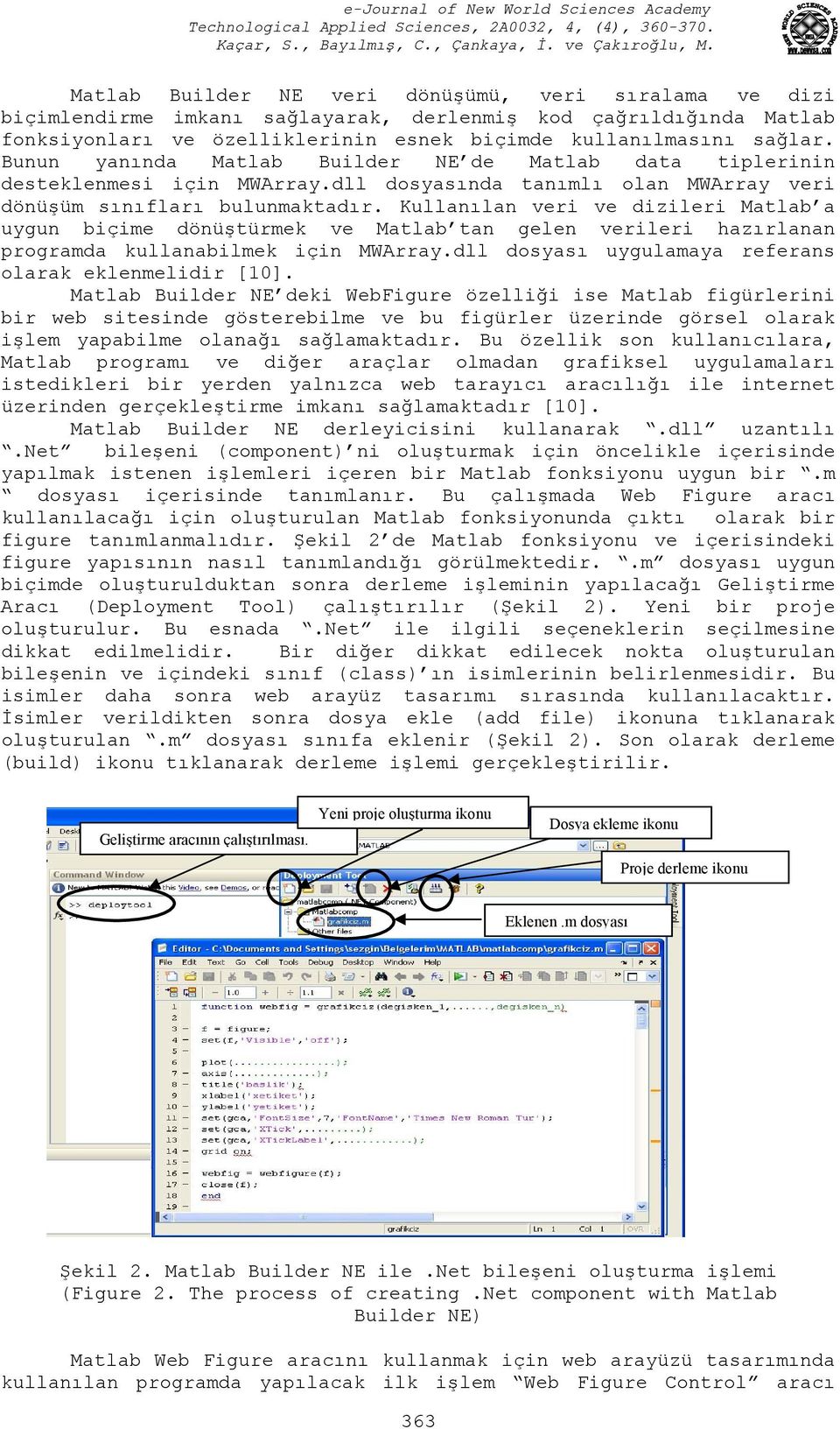 Kullanılan veri ve dizileri Matlab a uygun biçime dönüştürmek ve Matlab tan gelen verileri hazırlanan programda kullanabilmek için MWArray.dll dosyası uygulamaya referans olarak eklenmelidir [10].