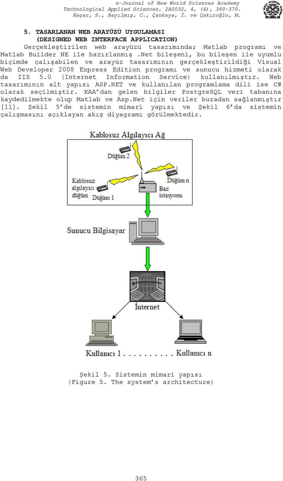 0 (Internet Information Service) kullanılmıştır. Web tasarımının alt yapısı ASP.NET ve kullanılan programlama dili ise C# olarak seçilmiştir.