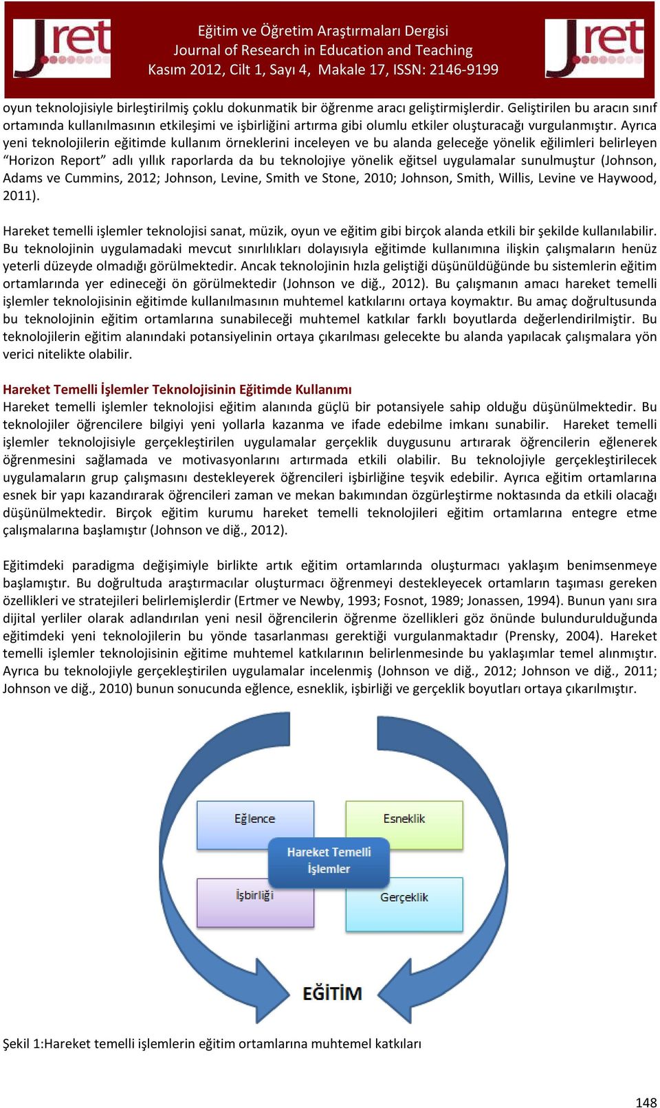 Ayrıca yeni teknolojilerin eğitimde kullanım örneklerini inceleyen ve bu alanda geleceğe yönelik eğilimleri belirleyen Horizon Report adlı yıllık raporlarda da bu teknolojiye yönelik eğitsel