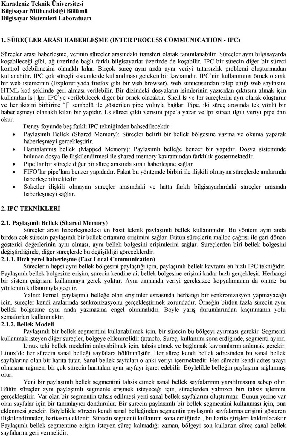 Süreçler aynı bilgisayarda koşabileceği gibi, ağ üzerinde bağlı farklı bilgisayarlar üzerinde de koşabilir. IPC bir sürecin diğer bir süreci kontrol edebilmesini olanaklı kılar.