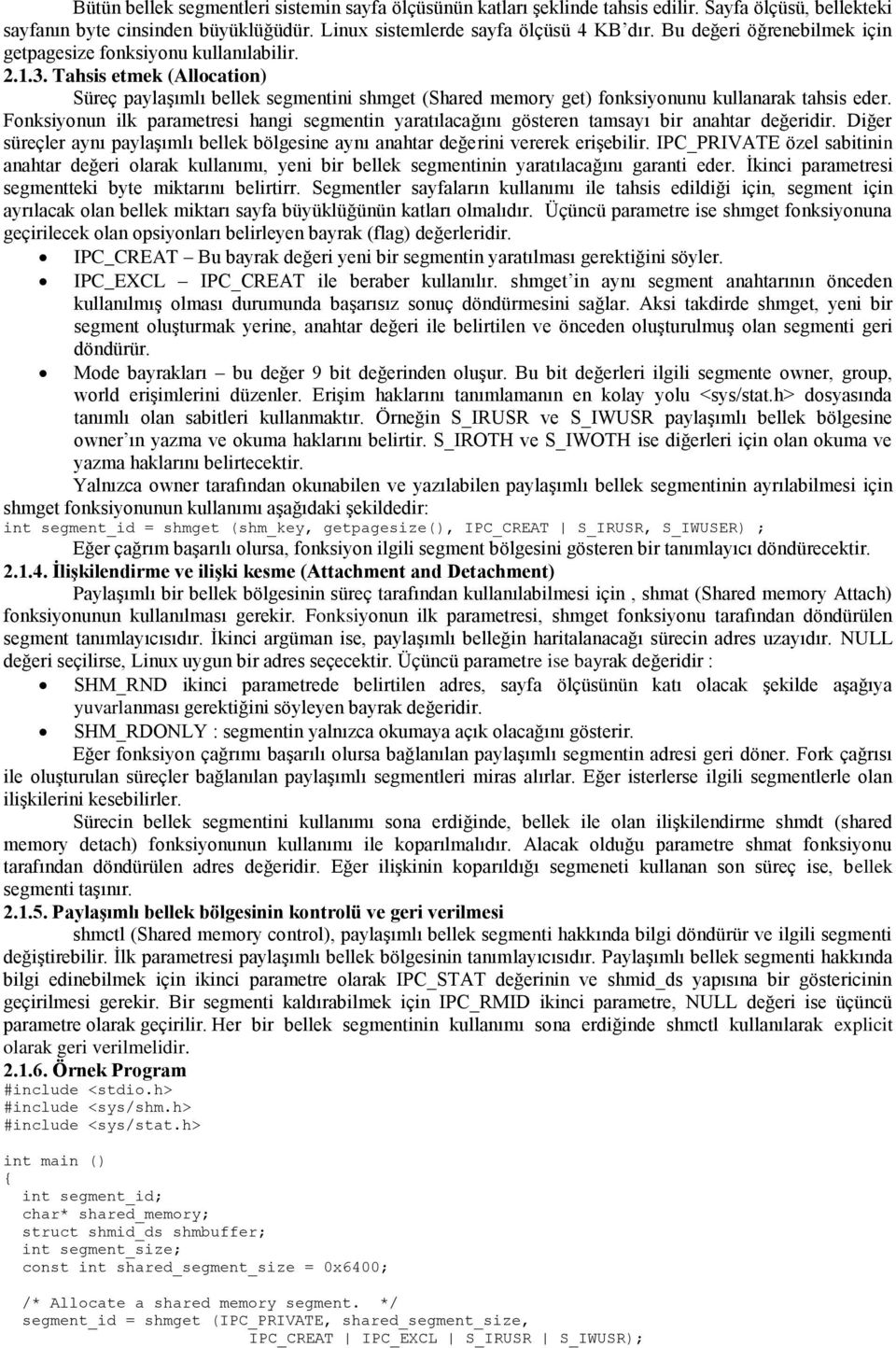 Fonksiyonun ilk parametresi hangi segmentin yaratılacağını gösteren tamsayı bir anahtar değeridir. Diğer süreçler aynı paylaşımlı bellek bölgesine aynı anahtar değerini vererek erişebilir.