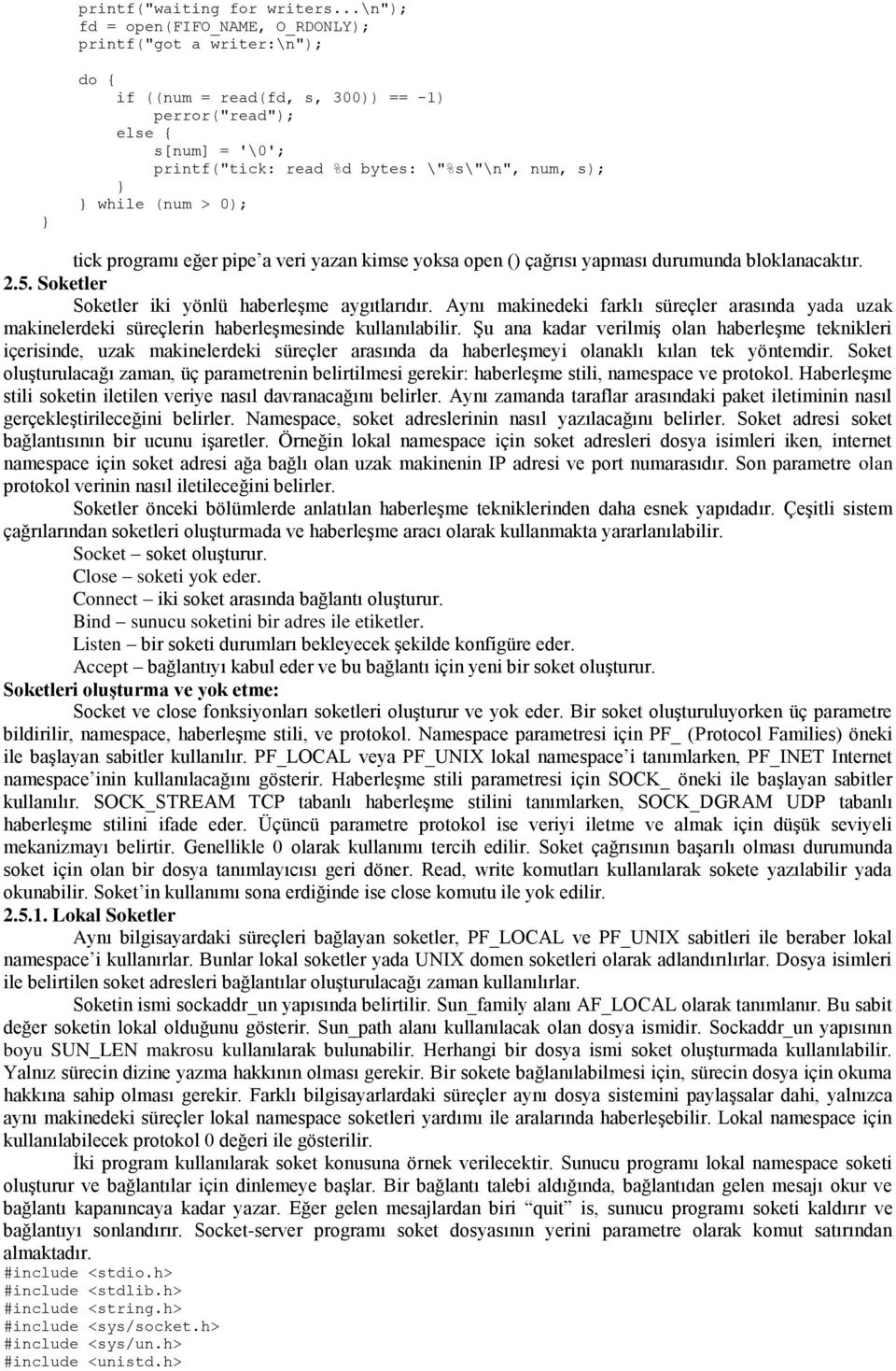 (num > 0); tick programı eğer pipe a veri yazan kimse yoksa open () çağrısı yapması durumunda bloklanacaktır. 2.5. Soketler Soketler iki yönlü haberleşme aygıtlarıdır.