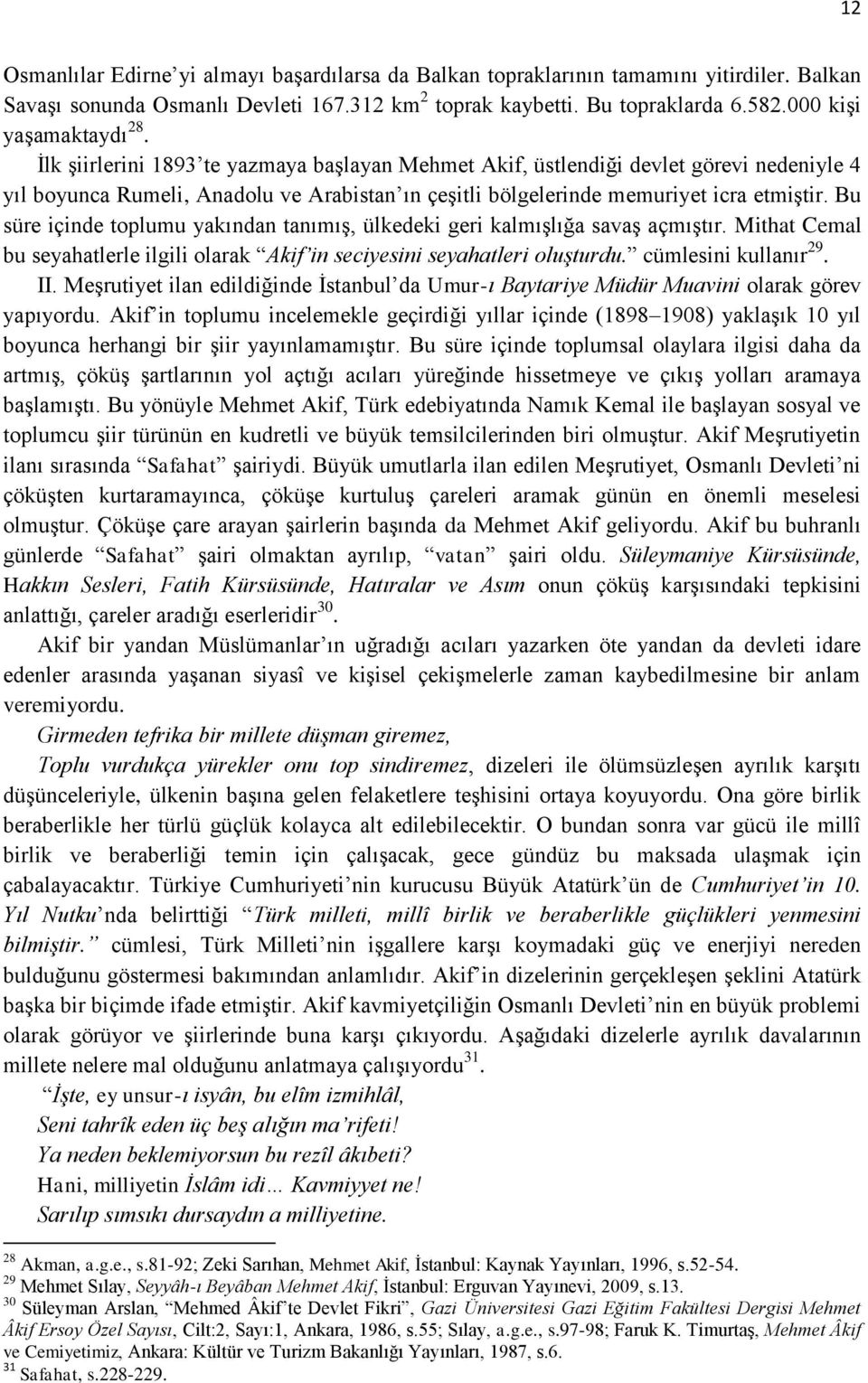 İlk şiirlerini 1893 te yazmaya başlayan Mehmet Akif, üstlendiği devlet görevi nedeniyle 4 yıl boyunca Rumeli, Anadolu ve Arabistan ın çeşitli bölgelerinde memuriyet icra etmiştir.