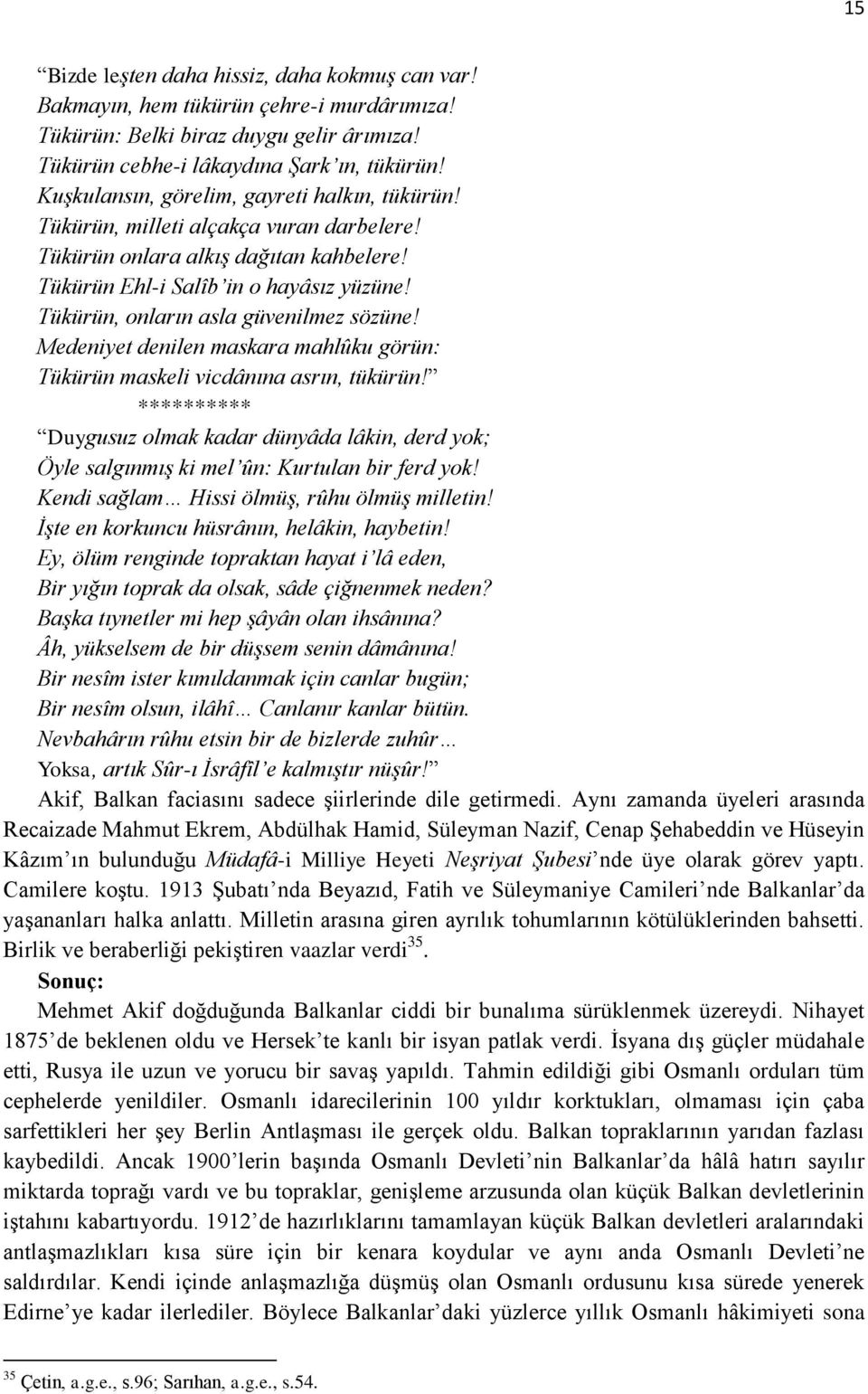 Tükürün, onların asla güvenilmez sözüne! Medeniyet denilen maskara mahlûku görün: Tükürün maskeli vicdânına asrın, tükürün!