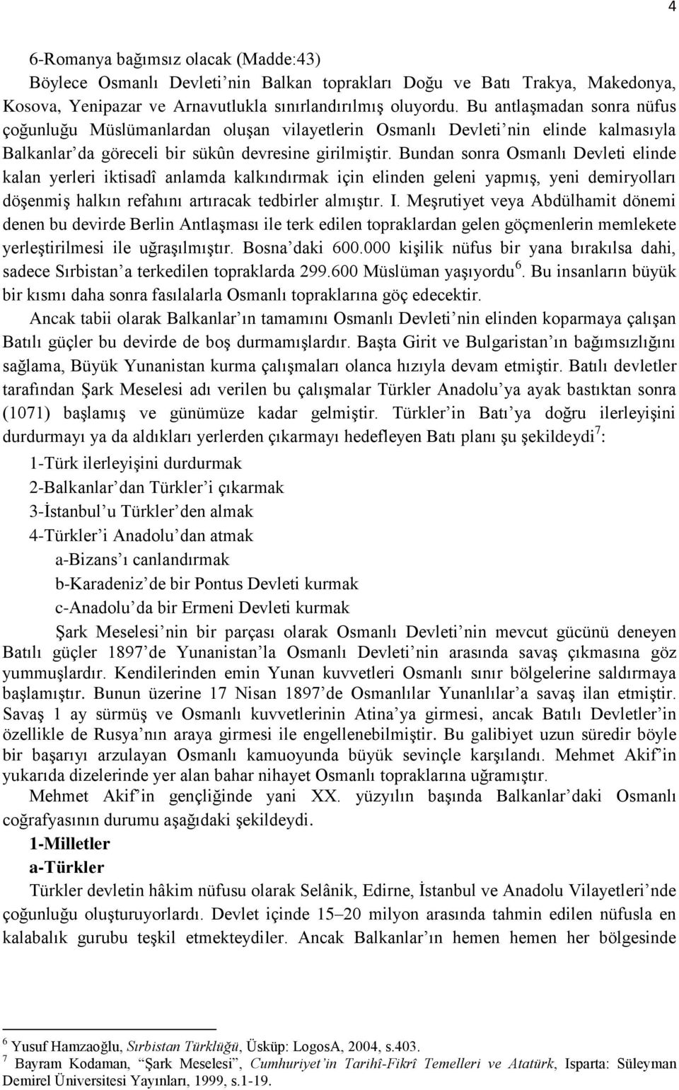 Bundan sonra Osmanlı Devleti elinde kalan yerleri iktisadî anlamda kalkındırmak için elinden geleni yapmış, yeni demiryolları döşenmiş halkın refahını artıracak tedbirler almıştır. I.