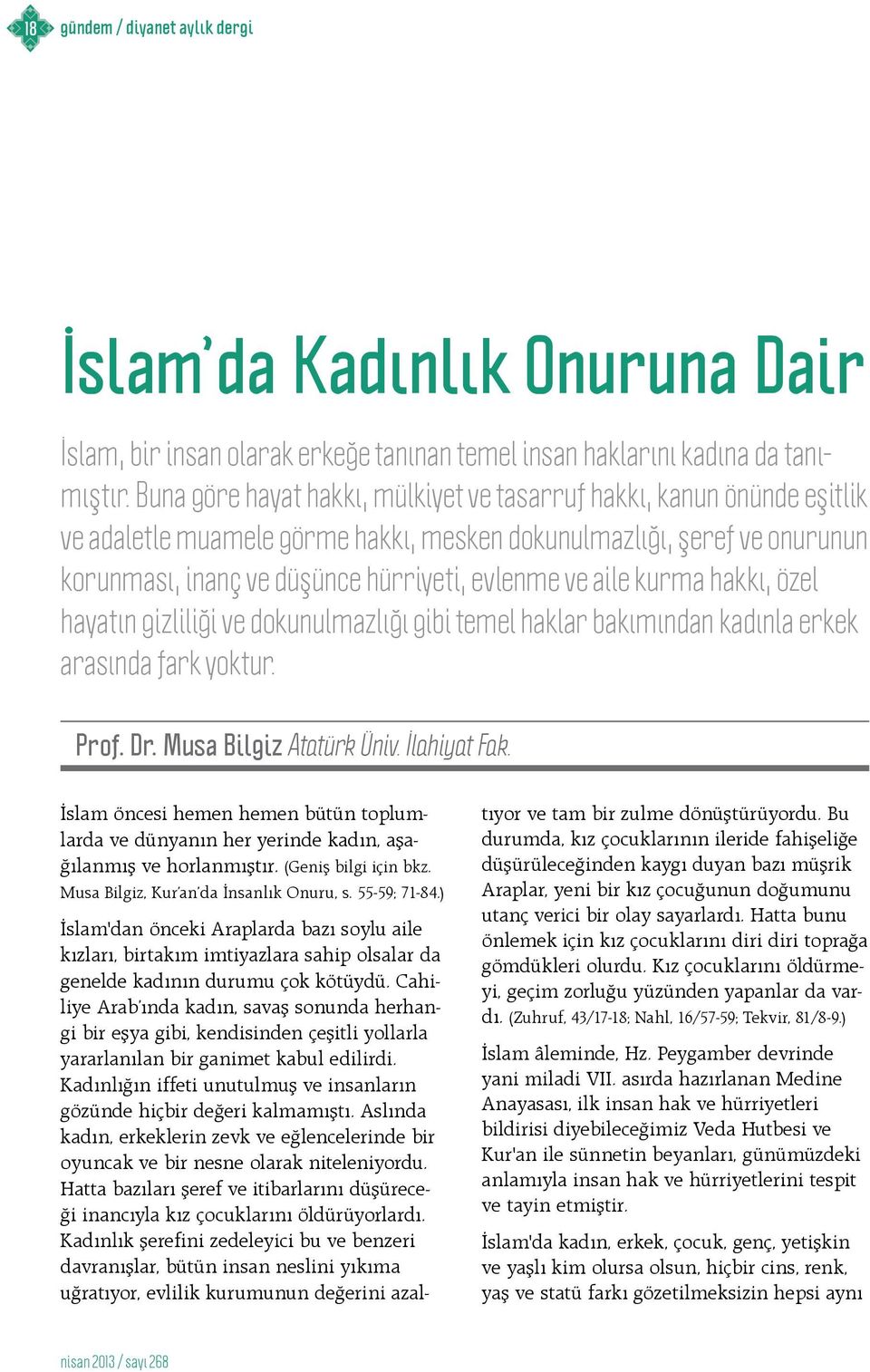 aile kurma hakkı, özel hayatın gizliliği ve dokunulmazlığı gibi temel haklar bakımından kadınla erkek arasında fark yoktur. Prof. Dr. Musa Bilgiz Atatürk Üniv. İlahiyat Fak.