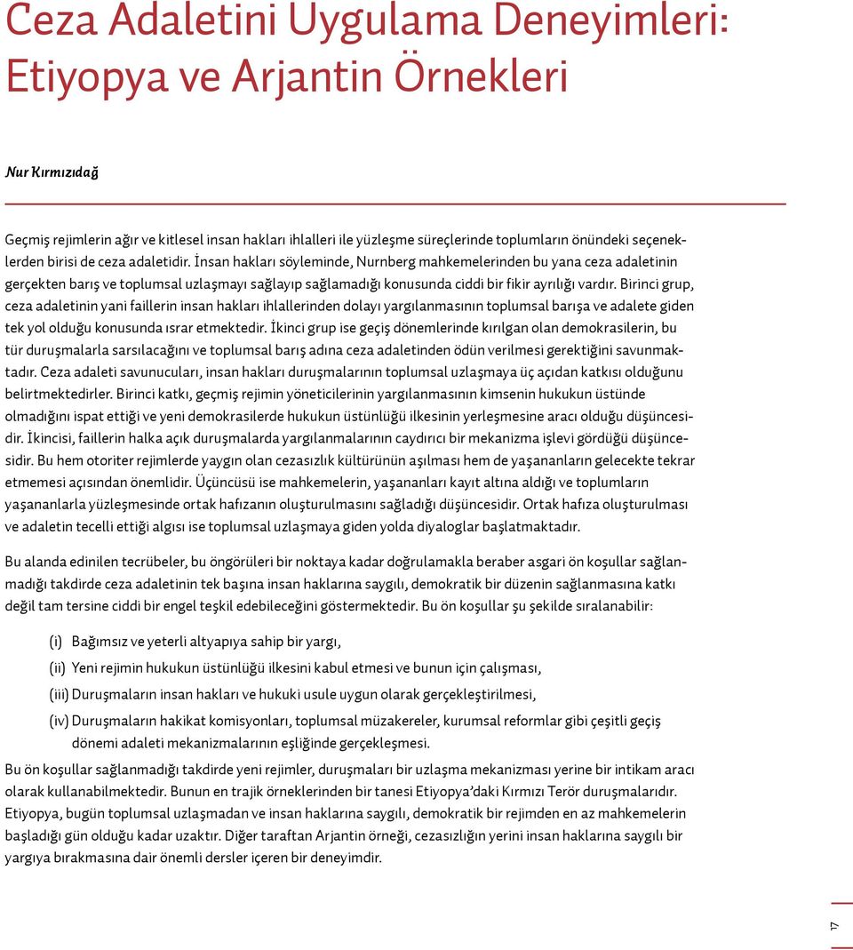 İnsan hakları söyleminde, Nurnberg mahkemelerinden bu yana ceza adaletinin gerçekten barış ve toplumsal uzlaşmayı sağlayıp sağlamadığı konusunda ciddi bir fikir ayrılığı vardır.