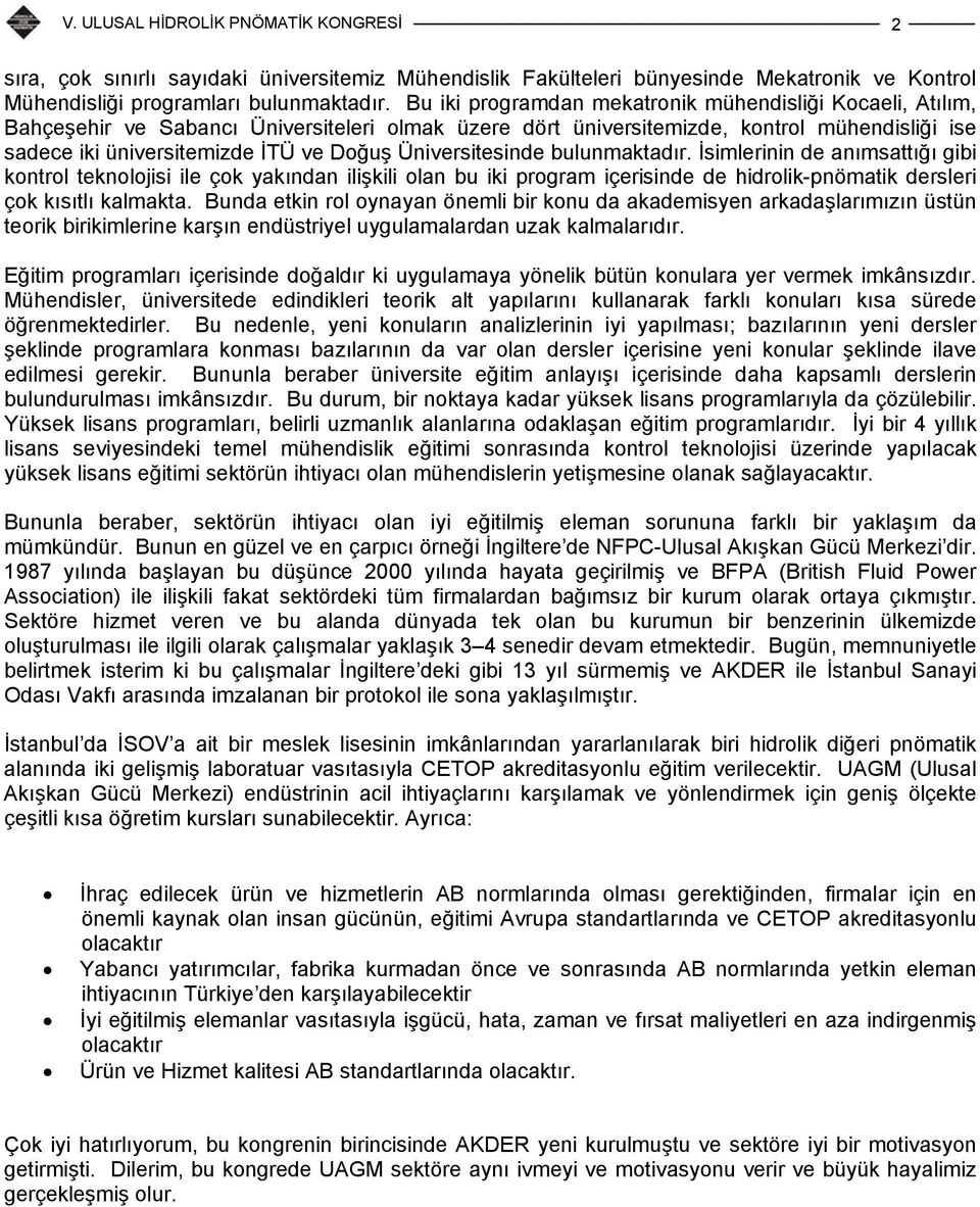 Üniversitesinde bulunmaktadır. İsimlerinin de anımsattığı gibi kontrol teknolojisi ile çok yakından ilişkili olan bu iki program içerisinde de hidrolik-pnömatik dersleri çok kısıtlı kalmakta.