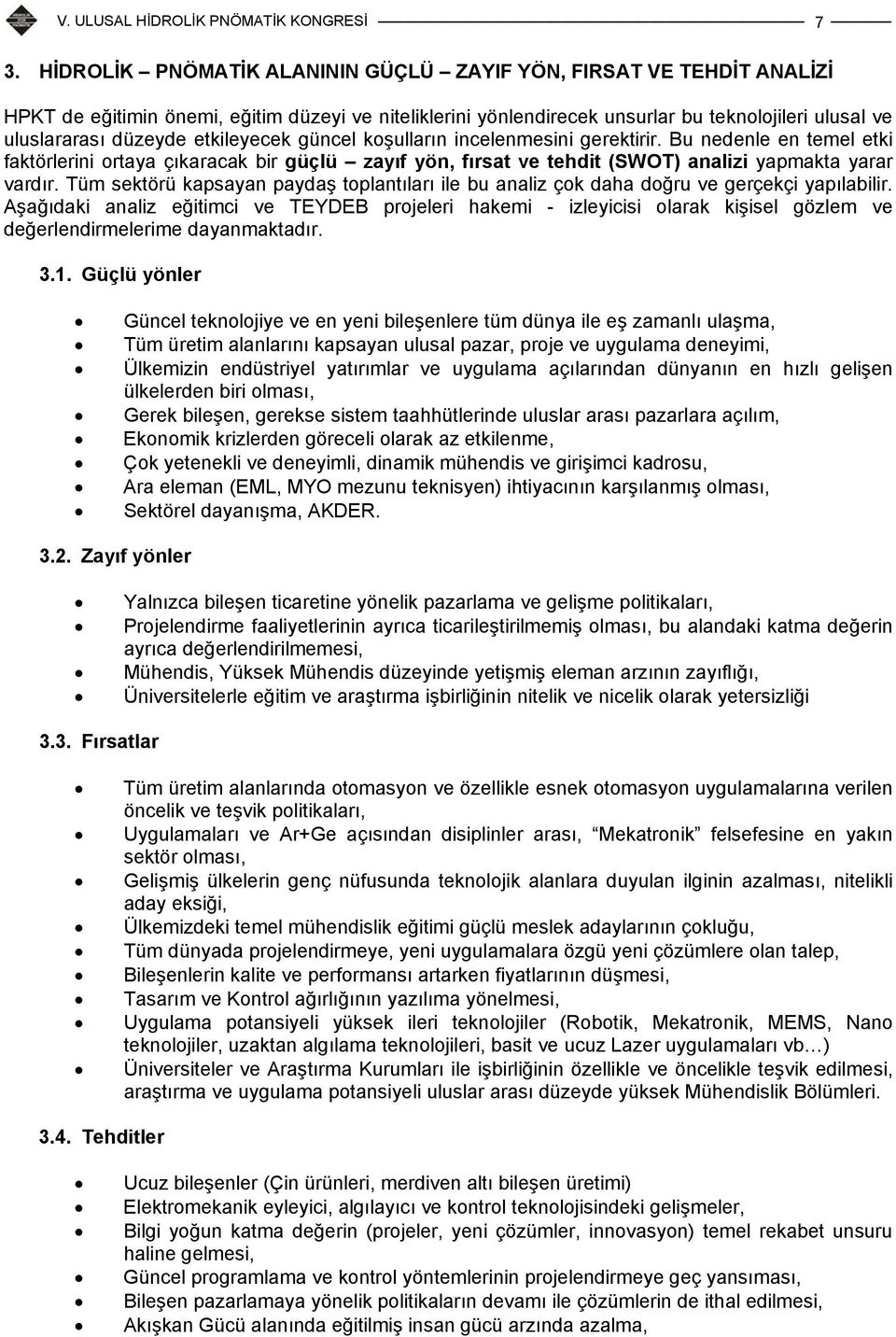 etkileyecek güncel koşulların incelenmesini gerektirir. Bu nedenle en temel etki faktörlerini ortaya çıkaracak bir güçlü zayıf yön, fırsat ve tehdit (SWOT) analizi yapmakta yarar vardır.