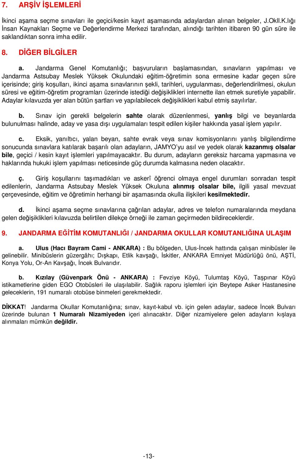 Jandarma Genel Komutanlığı; başvuruların başlamasından, sınavların yapılması ve Jandarma Astsubay Meslek Yüksek Okulundaki eğitim-öğretimin sona ermesine kadar geçen süre içerisinde; giriş koşulları,