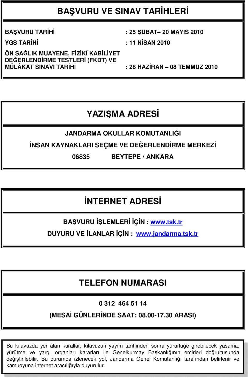 tr DUYURU VE İLANLAR İÇİN : www.jandarma.tsk.tr TELEFON NUMARASI 0 312 464 51 14 (MESAİ GÜNLERİNDE SAAT: 08.00-17.