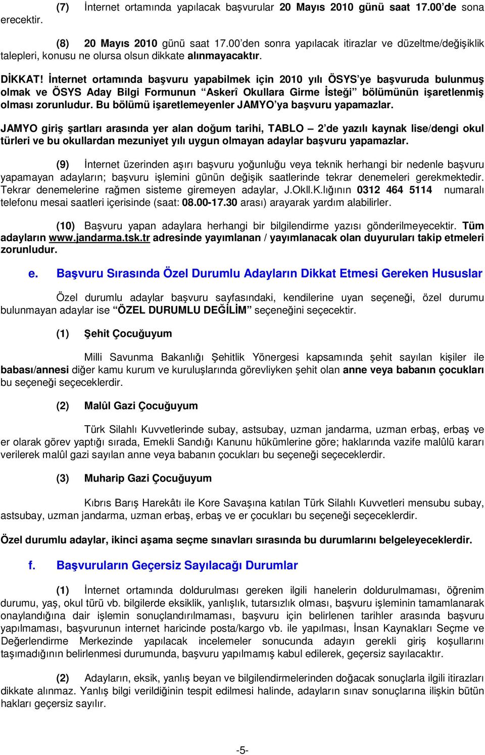 İnternet ortamında başvuru yapabilmek için 2010 yılı ÖSYS ye başvuruda bulunmuş olmak ve ÖSYS Aday Bilgi Formunun Askerî Okullara Girme İsteği bölümünün işaretlenmiş olması zorunludur.