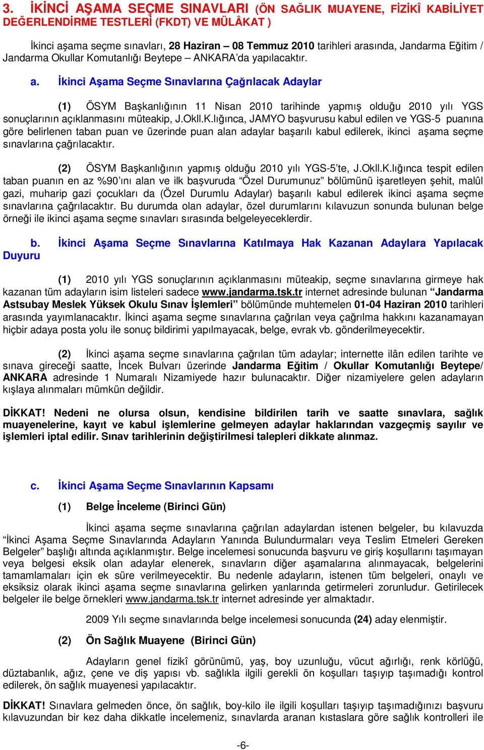 İkinci Aşama Seçme Sınavlarına Çağrılacak Adaylar (1) ÖSYM Başkanlığının 11 Nisan 2010 tarihinde yapmış olduğu 2010 yılı YGS sonuçlarının açıklanmasını müteakip, J.Okll.K.