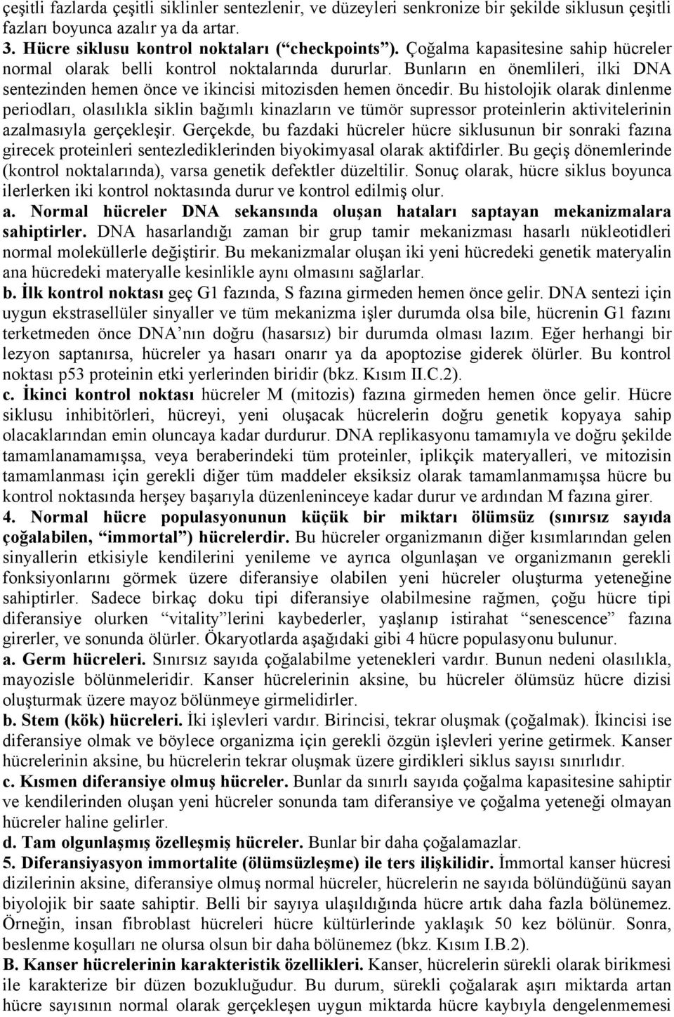 Bu histolojik olarak dinlenme periodları, olasılıkla siklin bağımlı kinazların ve tümör supressor proteinlerin aktivitelerinin azalmasıyla gerçekleşir.