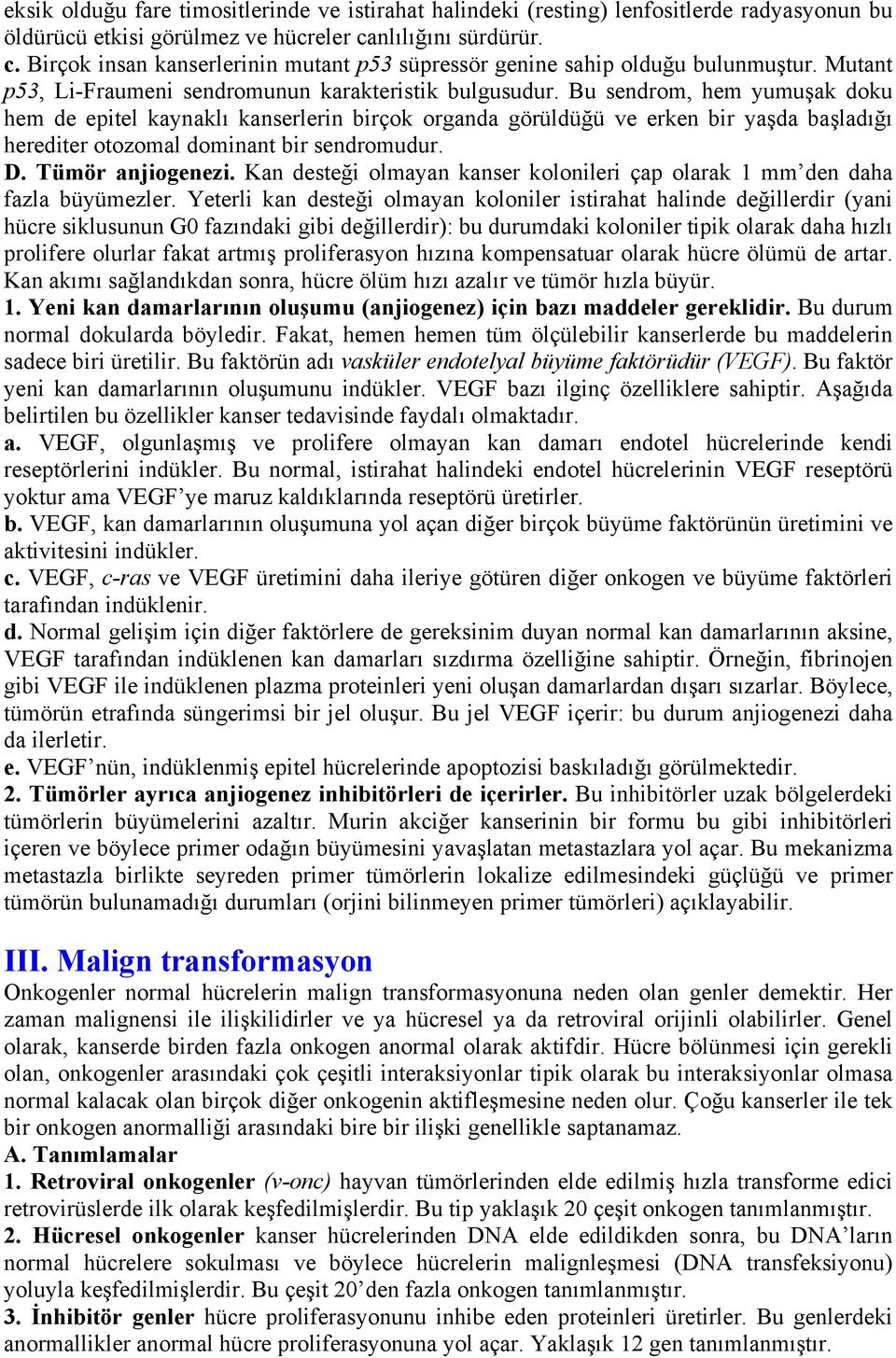 Bu sendrom, hem yumuşak doku hem de epitel kaynaklı kanserlerin birçok organda görüldüğü ve erken bir yaşda başladığı herediter otozomal dominant bir sendromudur. D. Tümör anjiogenezi.