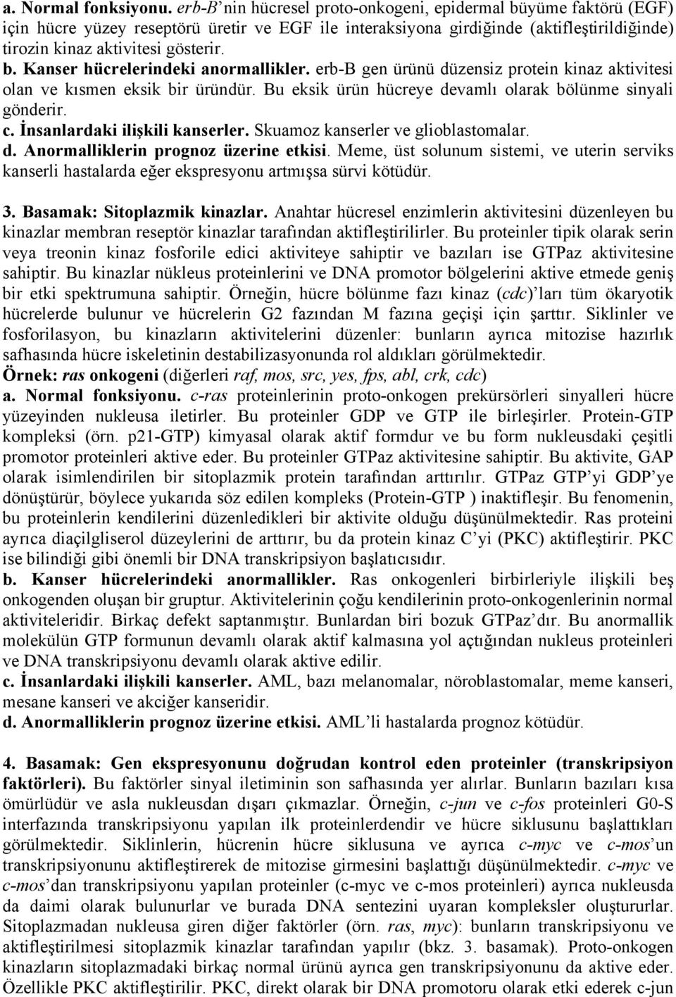 erb-b gen ürünü düzensiz protein kinaz aktivitesi olan ve kısmen eksik bir üründür. Bu eksik ürün hücreye devamlı olarak bölünme sinyali gönderir. c. İnsanlardaki ilişkili kanserler.