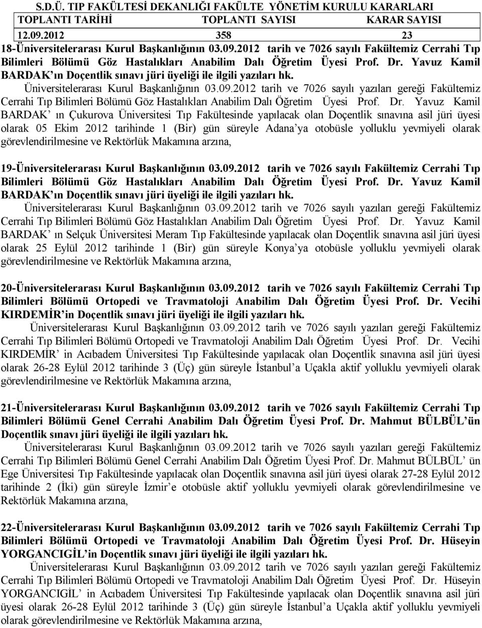 Yavuz Kamil BARDAK ın Çukurova Üniversitesi Tıp Fakültesinde yapılacak olan Doçentlik sınavına asil jüri üyesi olarak 05 Ekim 2012 tarihinde 1 (Bir) gün süreyle Adana ya otobüsle yolluklu yevmiyeli