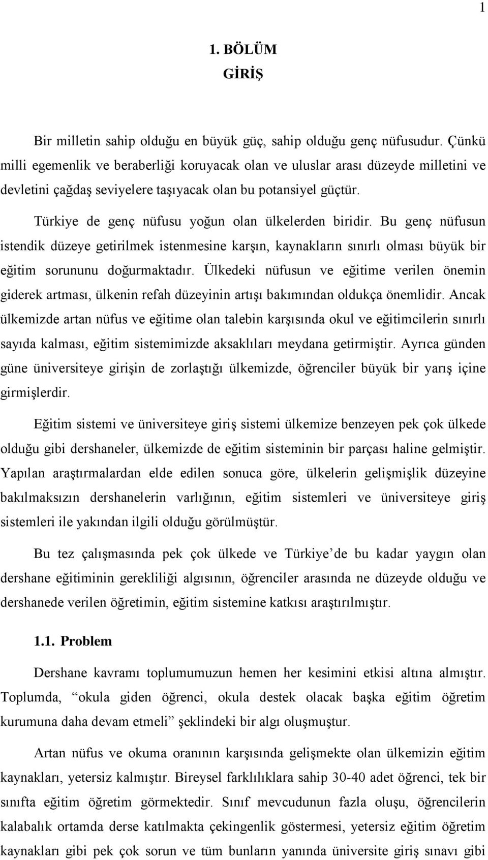 Türkiye de genç nüfusu yoğun olan ülkelerden biridir. Bu genç nüfusun istendik düzeye getirilmek istenmesine karşın, kaynakların sınırlı olması büyük bir eğitim sorununu doğurmaktadır.