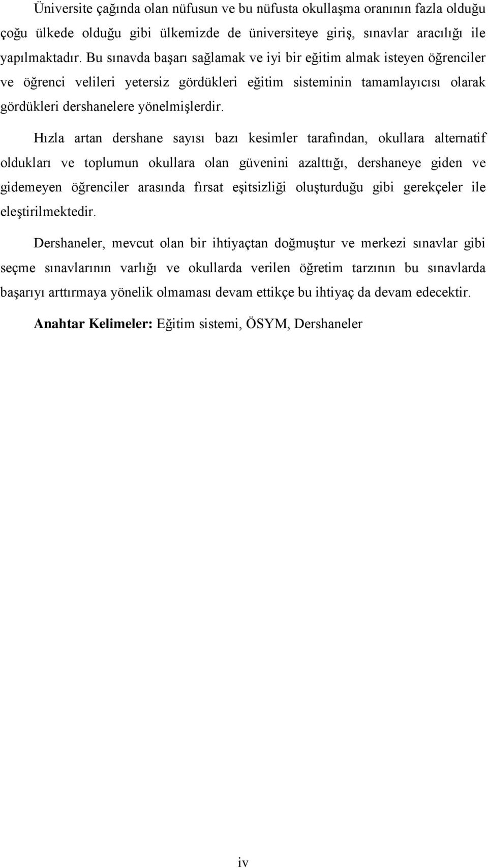 Hızla artan dershane sayısı bazı kesimler tarafından, okullara alternatif oldukları ve toplumun okullara olan güvenini azalttığı, dershaneye giden ve gidemeyen öğrenciler arasında fırsat eşitsizliği