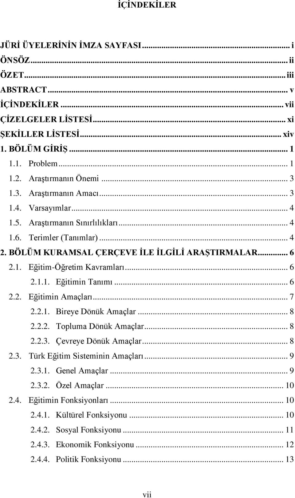 1. Eğitim-Öğretim Kavramları... 6 2.1.1. Eğitimin Tanımı... 6 2.2. Eğitimin Amaçları... 7 2.2.1. Bireye Dönük Amaçlar... 8 2.2.2. Topluma Dönük Amaçlar... 8 2.2.3. Çevreye Dönük Amaçlar... 8 2.3. Türk Eğitim Sisteminin Amaçları.