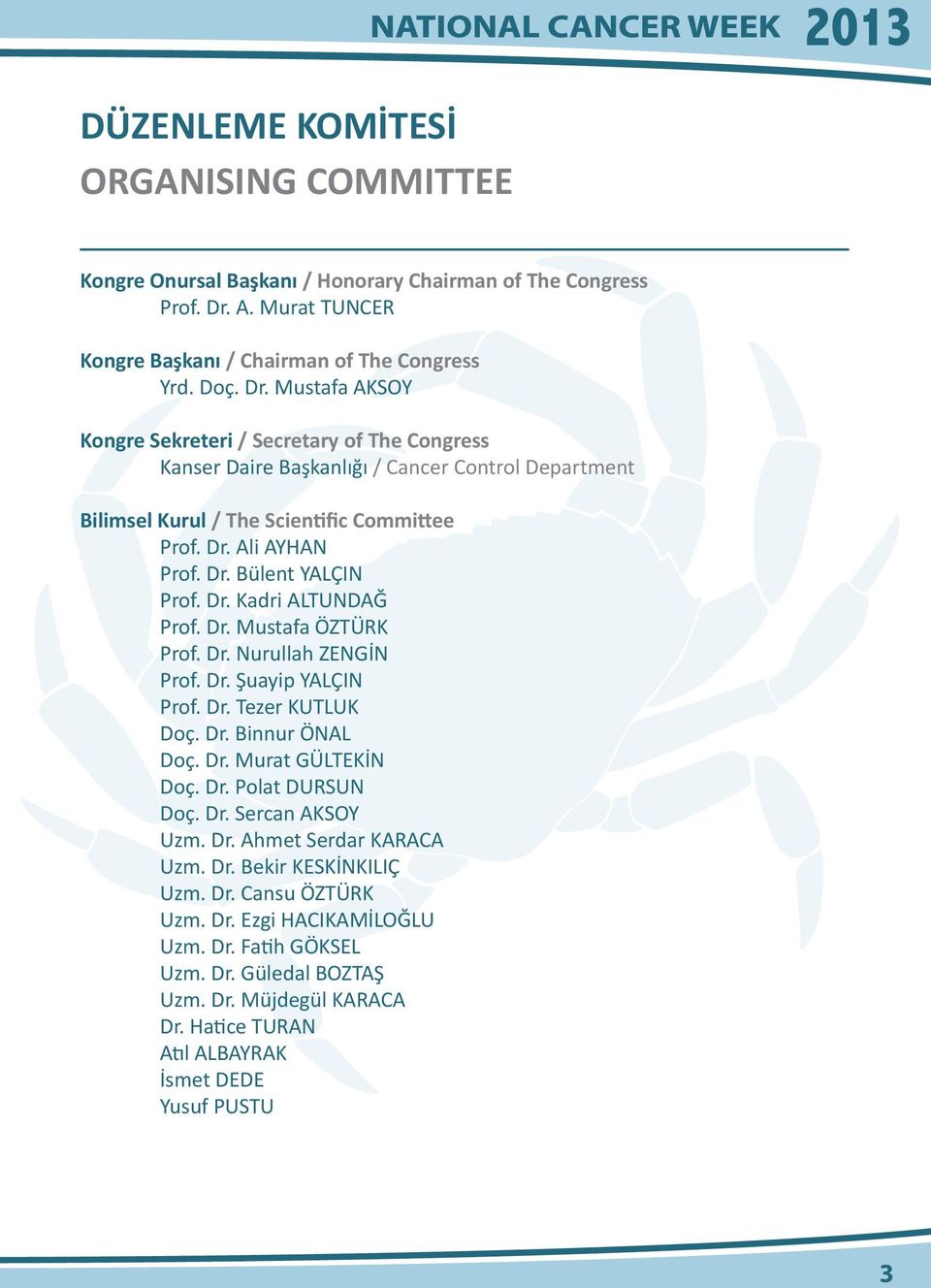 Mustafa AKSOY Kongre Sekreteri / Secretary of The Congress Kanser Daire Başkanlığı / Cancer Control Department Bilimsel Kurul / The Scientific Committee Prof. Dr. Ali AYHAN Prof. Dr. Bülent YALÇIN Prof.