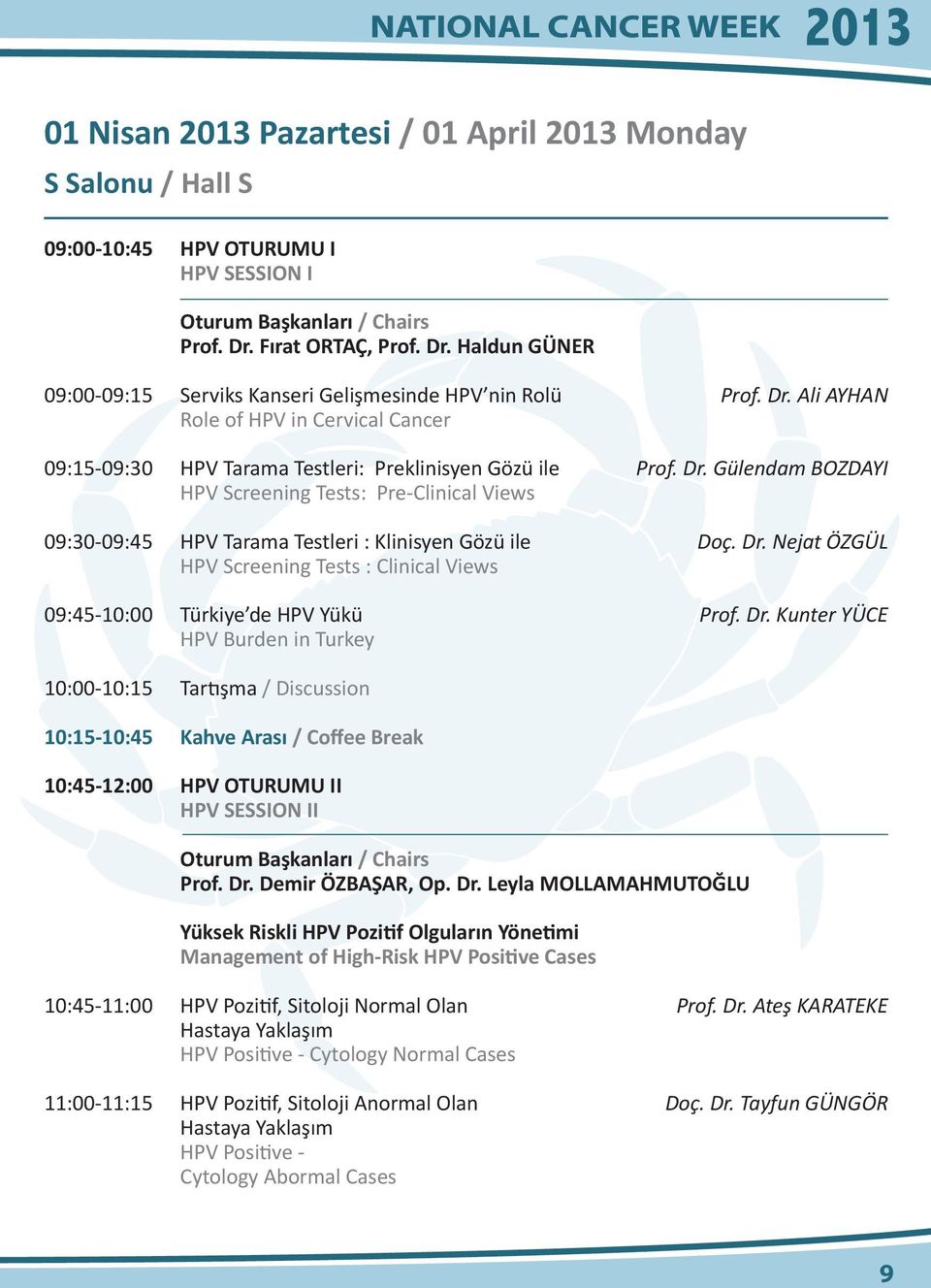 Haldun GÜNER Serviks Kanseri Gelişmesinde HPV nin Rolü Role of HPV in Cervical Cancer HPV Tarama Testleri: Preklinisyen Gözü ile HPV Screening Tests: Pre-Clinical Views HPV Tarama Testleri :