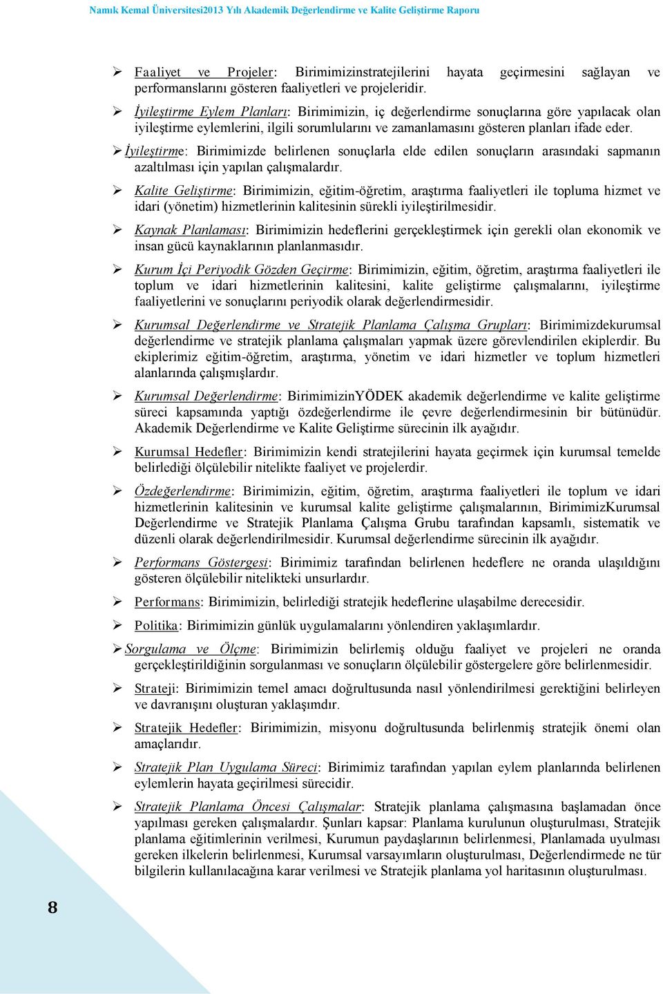 İyileştirme Eylem Planları: Birimimizin, iç değerlendirme sonuçlarına göre yapılacak olan iyileştirme eylemlerini, ilgili sorumlularını ve zamanlamasını gösteren planları ifade eder.