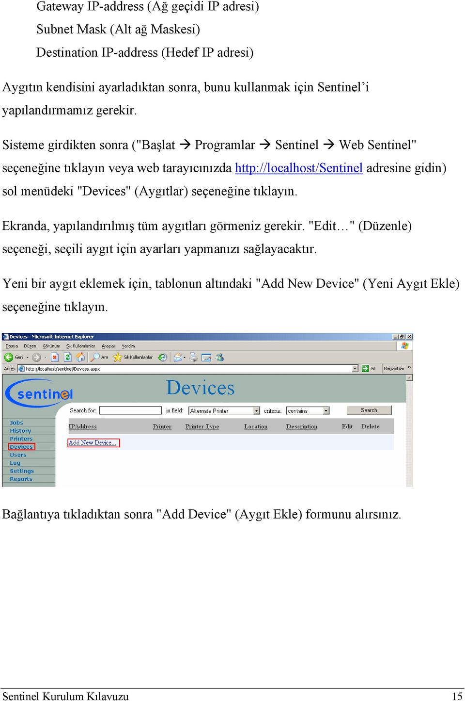 Sisteme girdikten sonra ("Başlat Programlar Sentinel Web Sentinel" seçeneğine tıklayın veya web tarayıcınızda http://localhost/sentinel adresine gidin) sol menüdeki "Devices"