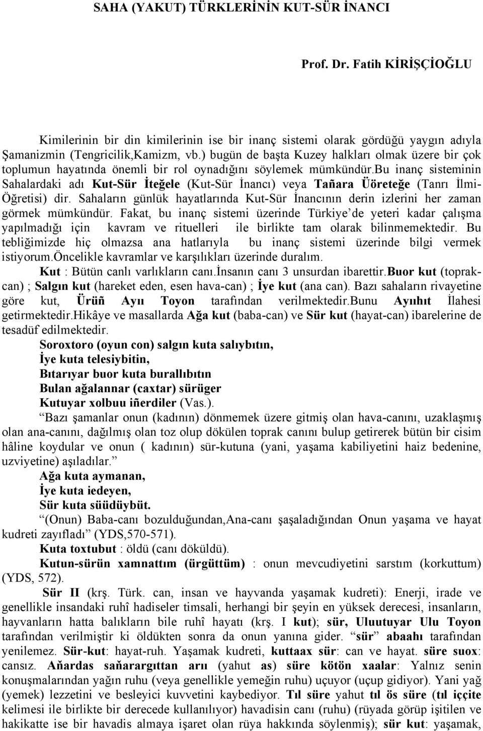 bu inanç sisteminin Sahalardaki adı Kut-Sür İteğele (Kut-Sür İnancı) veya Tañara Üöreteğe (Tanrı İlmi- Öğretisi) dir.