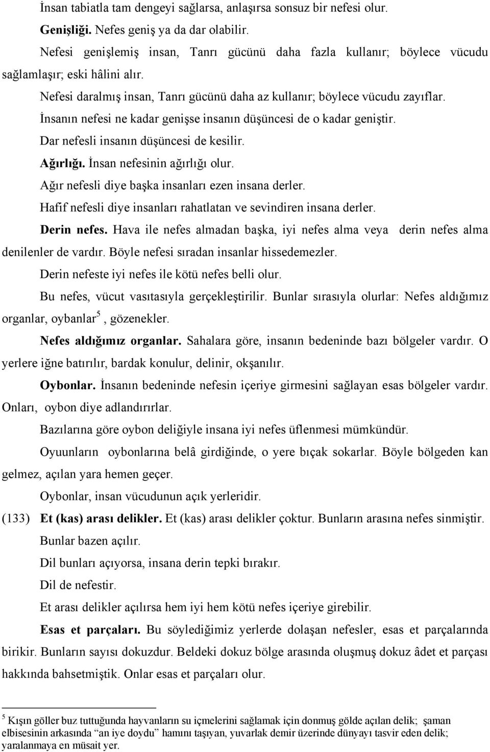 İnsanın nefesi ne kadar genişse insanın düşüncesi de o kadar geniştir. Dar nefesli insanın düşüncesi de kesilir. Ağırlığı. İnsan nefesinin ağırlığı olur.