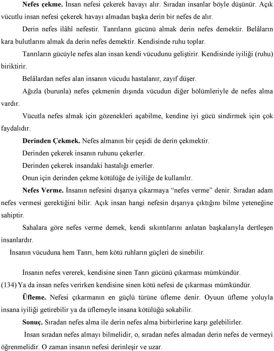 Kendisinde iyiliği (ruhu) biriktirir. Belâlardan nefes alan insanın vücudu hastalanır, zayıf düşer. Ağızla (burunla) nefes çekmenin dışında vücudun diğer bölümleriyle de nefes alma vardır.