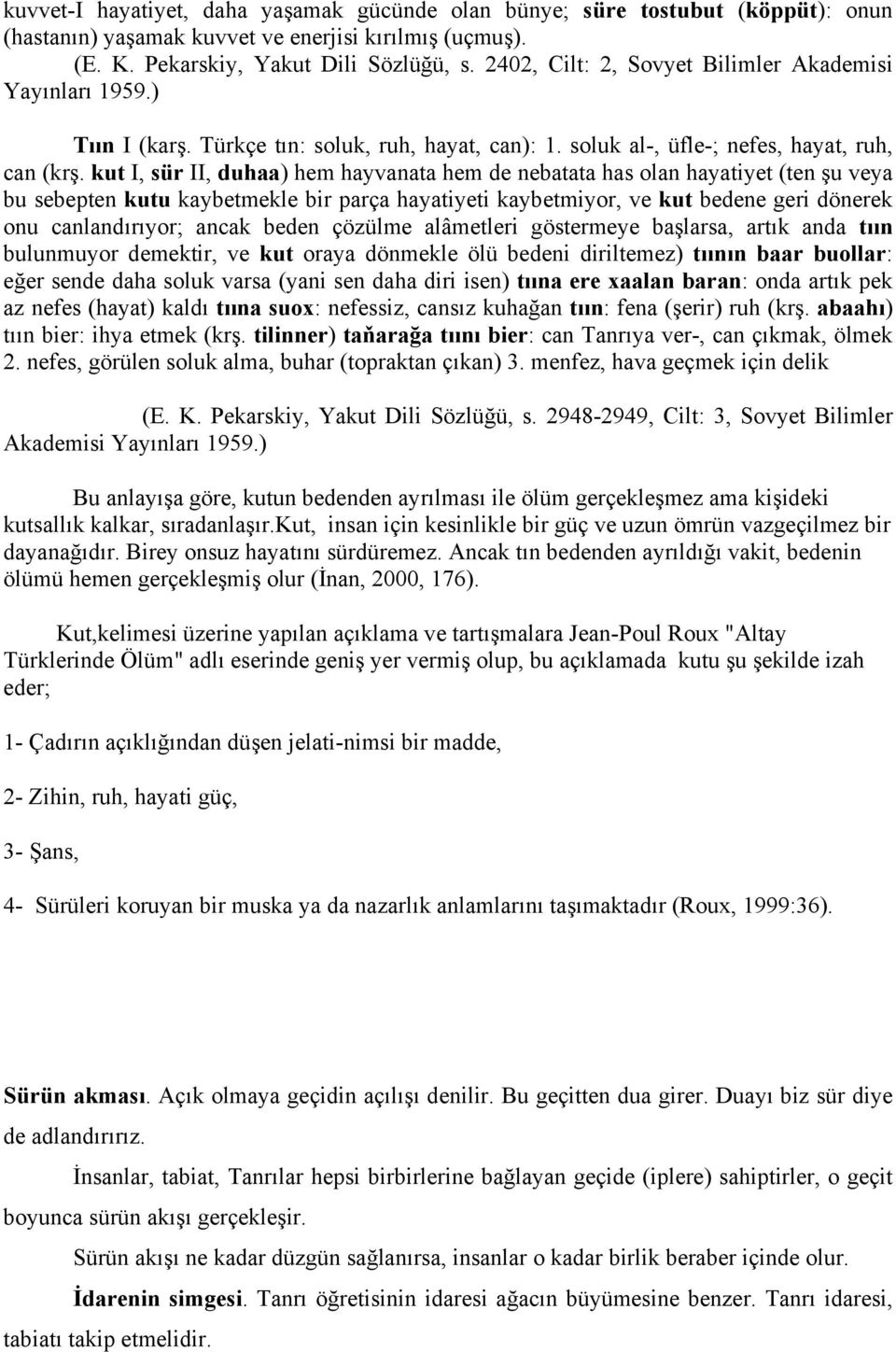 kut I, sür II, duhaa) hem hayvanata hem de nebatata has olan hayatiyet (ten şu veya bu sebepten kutu kaybetmekle bir parça hayatiyeti kaybetmiyor, ve kut bedene geri dönerek onu canlandırıyor; ancak