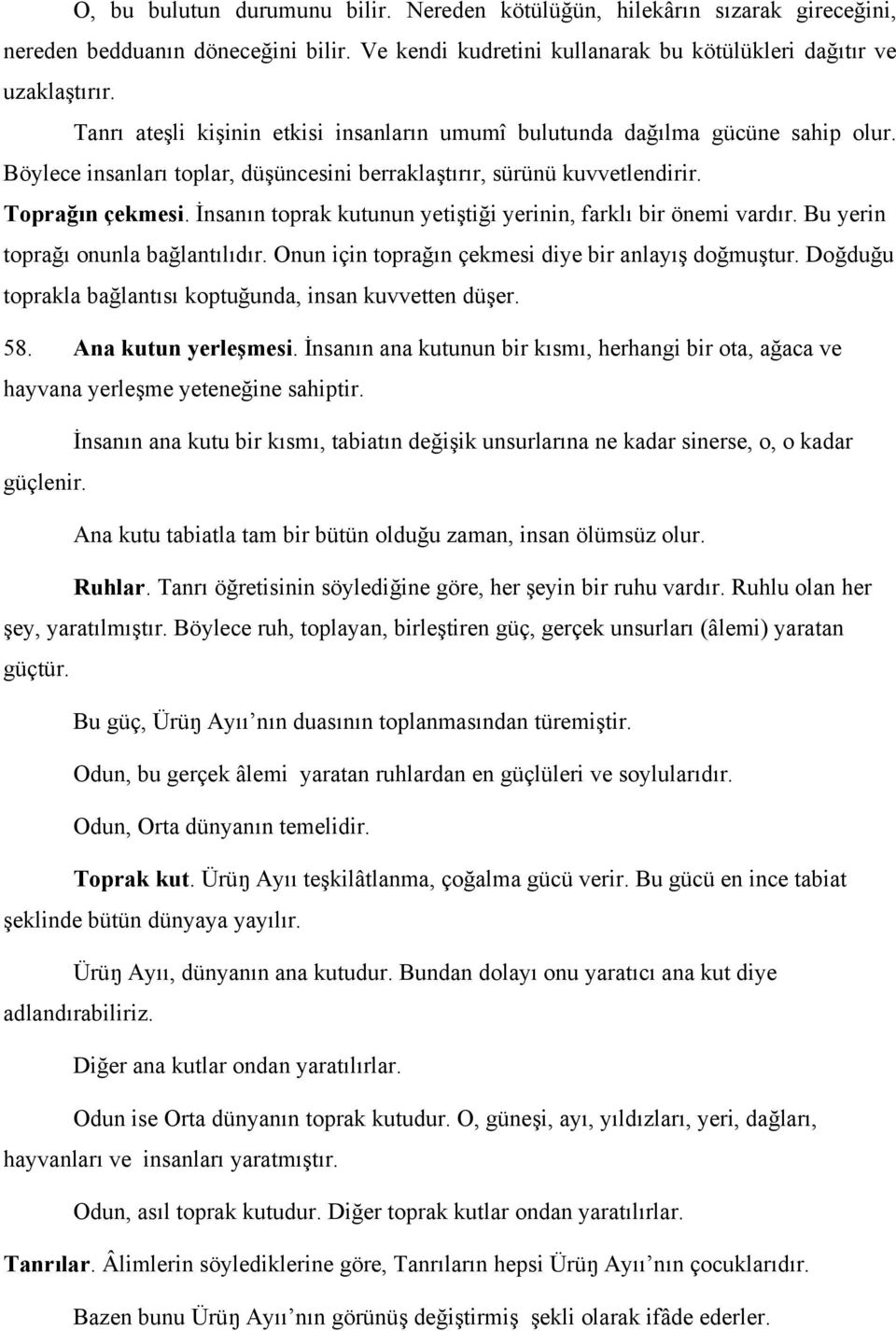 İnsanın toprak kutunun yetiştiği yerinin, farklı bir önemi vardır. Bu yerin toprağı onunla bağlantılıdır. Onun için toprağın çekmesi diye bir anlayış doğmuştur.