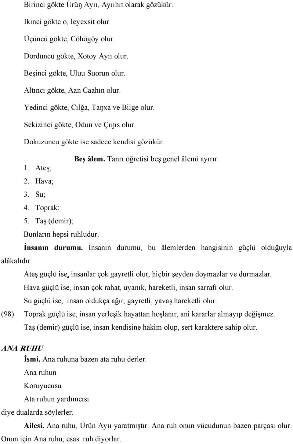 Tanrı öğretisi beş genel âlemi ayırır. 1. Ateş; 2. Hava; 3. Su; 4. Toprak; 5. Taş (demir); Bunların hepsi ruhludur. İnsanın durumu. İnsanın durumu, bu âlemlerden hangisinin güçlü olduğuyla alâkalıdır.