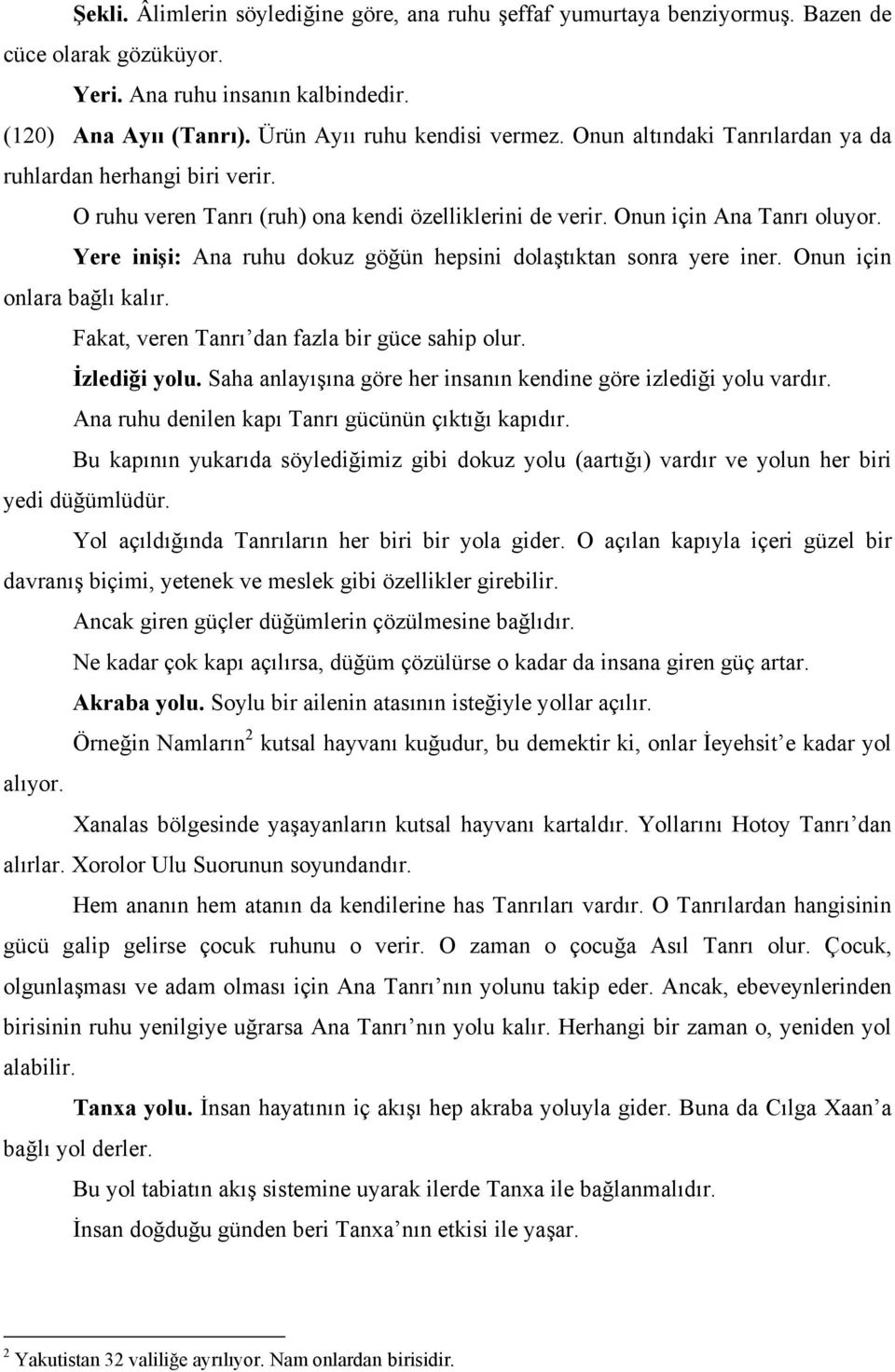 Yere inişi: Ana ruhu dokuz göğün hepsini dolaştıktan sonra yere iner. Onun için onlara bağlı kalır. Fakat, veren Tanrı dan fazla bir güce sahip olur. İzlediği yolu.