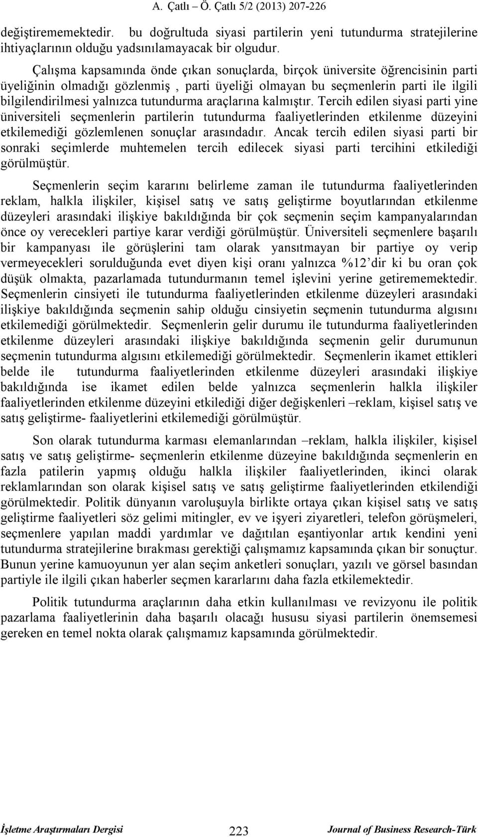 araçlarına kalmıştır. Tercih edilen siyasi arti yine üniversiteli seçmenlerin artilerin tutundurma faaliyetlerinden etkilenme düzeyini etkilemediği gözlemlenen sonuçlar arasındadır.