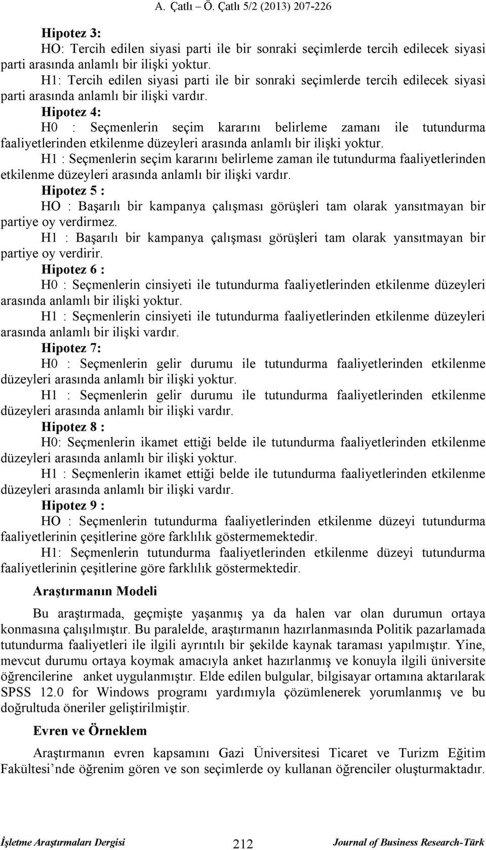 Hiotez 4: H0 : Seçmenlerin seçim kararını belirleme zamanı ile tutundurma faaliyetlerinden etkilenme düzeyleri arasında anlamlı bir ilişki yoktur.