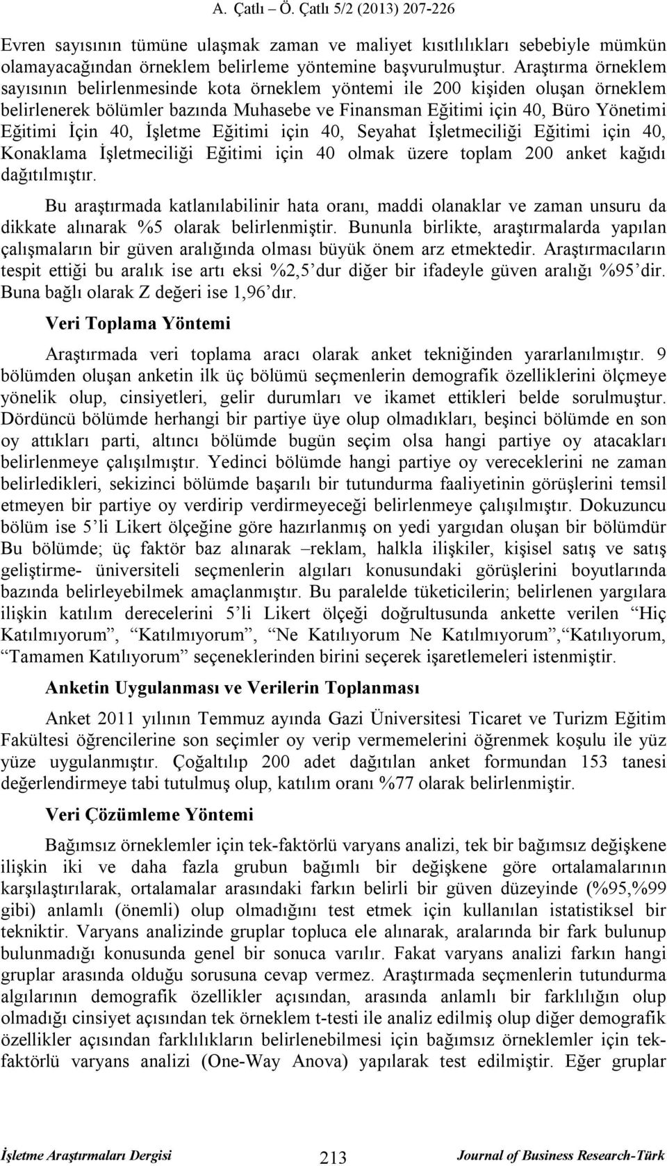 İşletme Eğitimi için 40, Seyahat İşletmeciliği Eğitimi için 40, Konaklama İşletmeciliği Eğitimi için 40 olmak üzere tolam 200 anket kağıdı dağıtılmıştır.