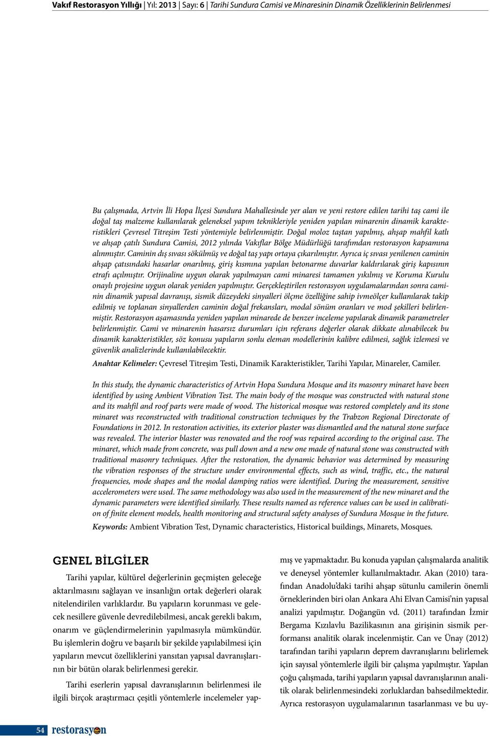 Doğal moloz taştan yapılmış, ahşap mahfil katlı ve ahşap çatılı Sundura Camisi, 2012 yılında Vakıflar Bölge Müdürlüğü tarafımdan restorasyon kapsamına alınmıştır.