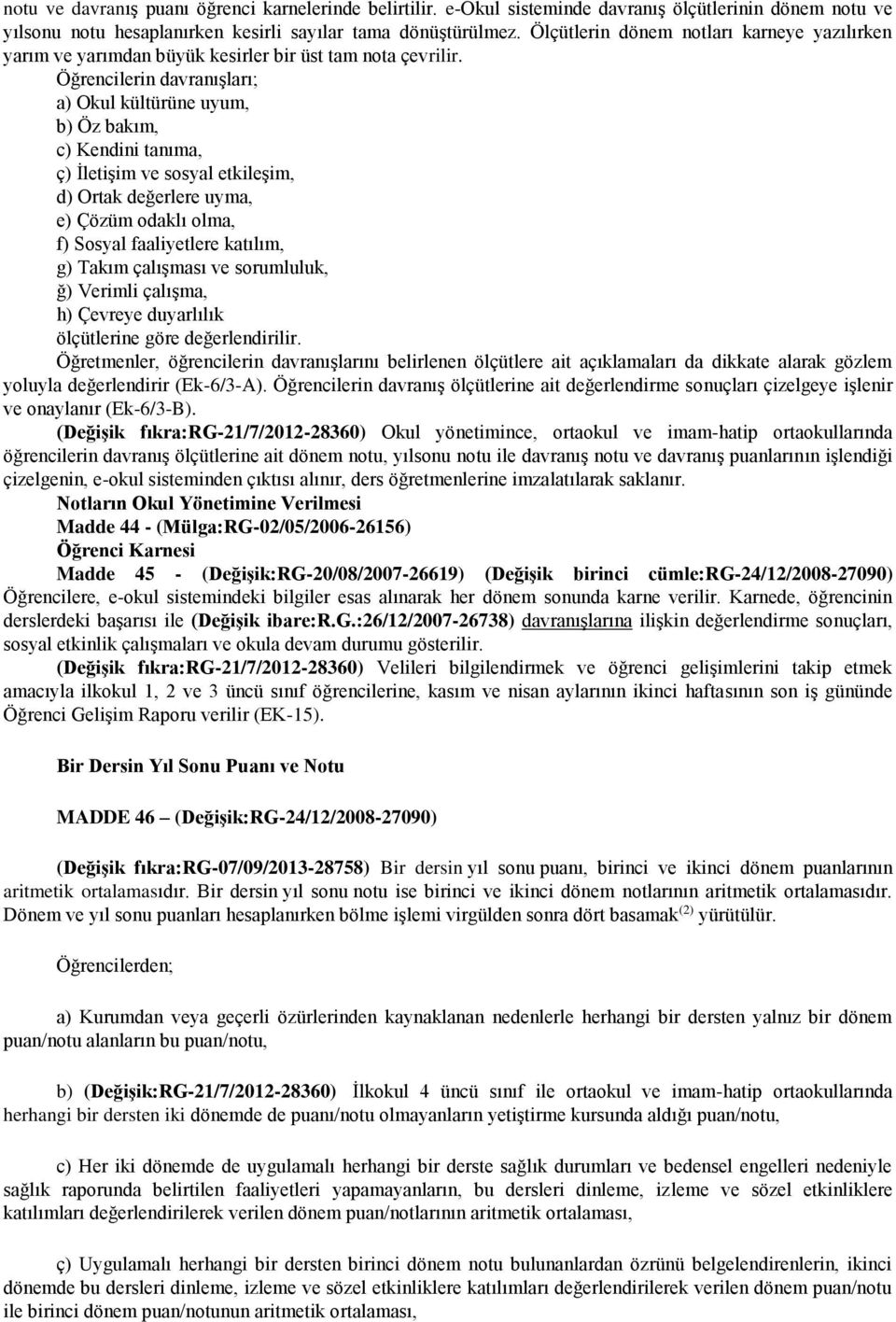 Öğrencilerin davranışları; a) Okul kültürüne uyum, b) Öz bakım, c) Kendini tanıma, ç) İletişim ve sosyal etkileşim, d) Ortak değerlere uyma, e) Çözüm odaklı olma, f) Sosyal faaliyetlere katılım, g)