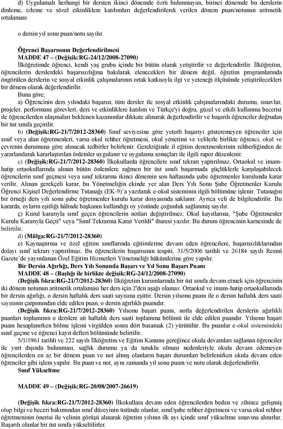 Öğrenci Başarısının Değerlendirilmesi MADDE 47 (Değişik:RG-24/12/2008-27090) İlköğretimde öğrenci, kendi yaş grubu içinde bir bütün olarak yetiştirilir ve değerlendirilir.