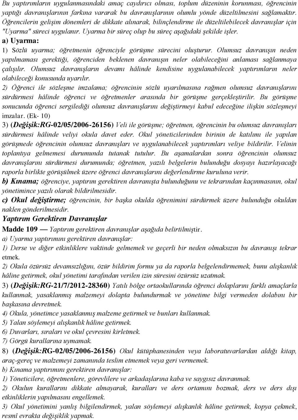 a) Uyarma: 1) Sözlü uyarma; öğretmenin öğrenciyle görüģme sürecini oluģturur.