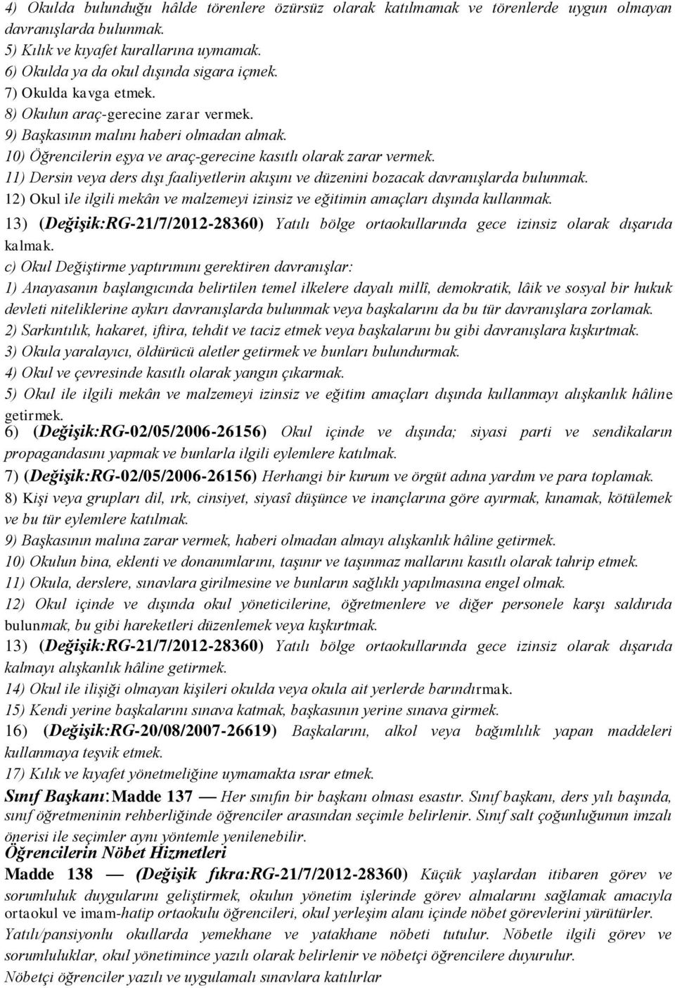 11) Dersin veya ders dıģı faaliyetlerin akıģını ve düzenini bozacak davranıģlarda bulunmak. 12) Okul ile ilgili mekân ve malzemeyi izinsiz ve eğitimin amaçları dıģında kullanmak.