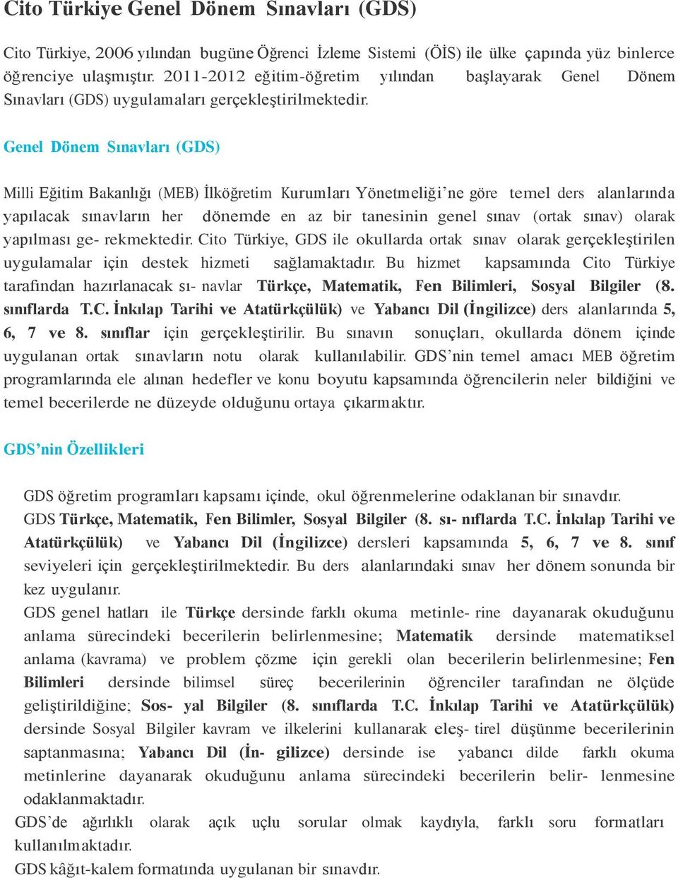 Genel Dönem Sınavları (GDS) Milli Eğitim Bakanlığı (MEB) Ġlköğretim Kurumları Yönetmeliği ne göre temel ders alanlarında yapılacak sınavların her dönemde en az bir tanesinin genel sınav (ortak sınav)