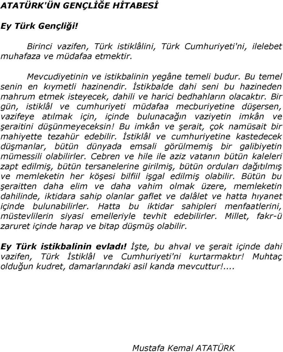 Bir gün, istiklâl ve cumhuriyeti müdafaa mecburiyetine düşersen, vazifeye atılmak için, içinde bulunacağın vaziyetin imkân ve şeraitini düşünmeyeceksin!