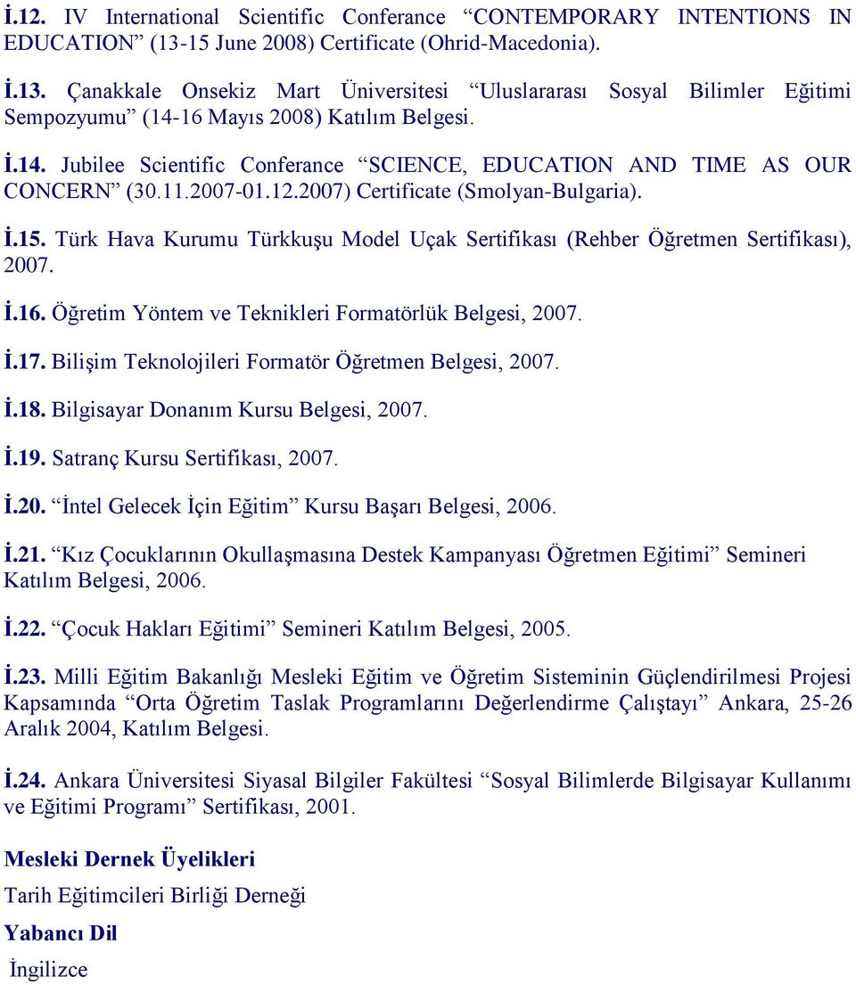 16 Mayıs 2008) Katılım Belgesi. İ.14. Jubilee Scientific Conferance SCIENCE, EDUCATION AND TIME AS OUR CONCERN (30.11.2007-01.12.2007) Certificate (Smolyan-Bulgaria). İ.15.