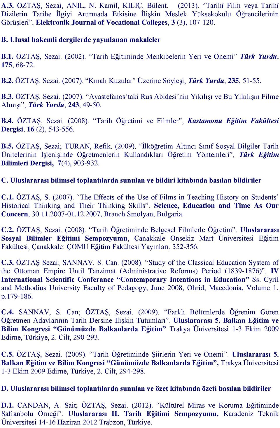 Ulusal hakemli dergilerde yayınlanan makaleler B.1. ÖZTAŞ, Sezai. (2002). Tarih Eğitiminde Menkıbelerin Yeri ve Önemi Türk Yurdu, 175, 68-72. B.2. ÖZTAŞ, Sezai. (2007).