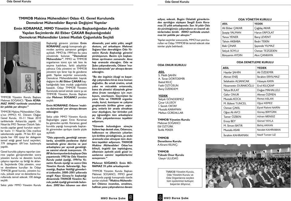 Mutlak Çoğunlukla Seçildi TMMOB Yönetim Kurulu Başkanı Mehmet SOĞANCI: Emin KORA- MAZ MMO tarihinde unutulmaz bir şekilde yer almıştır. TMMOB Makina Mühendisleri Odası nın (MMO) 43.